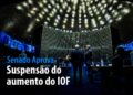 suspensão do aumento do IOF é destaque na semana — Senado Notícias