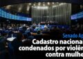 Cadastro nacional de condenados por violência contra mulheres — Senado Notícias